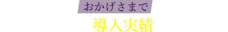 おかげさまで多数の導入実績あり
