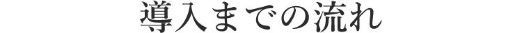 導入までの流れ